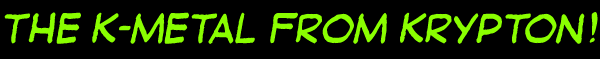 The K-Metal from Krypton!